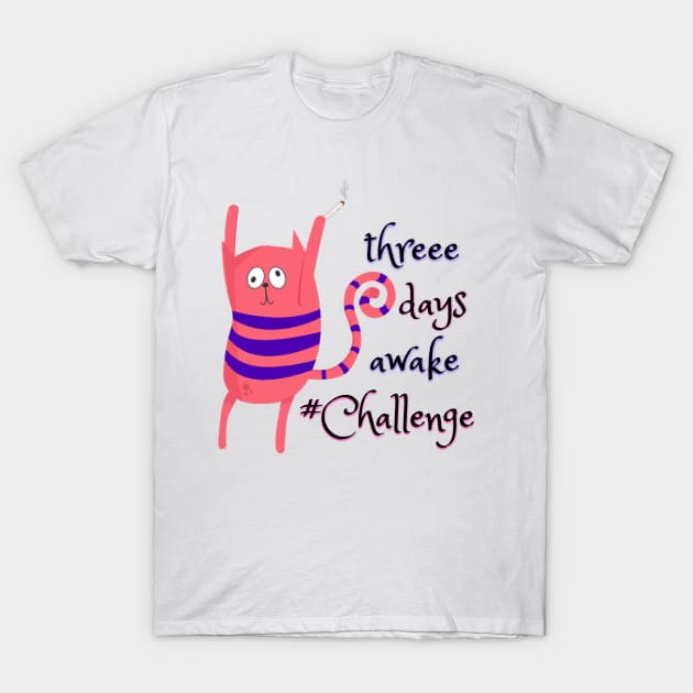 Three days awake Challenge - Catsondrugs.com - Techno Party Ibiza Rave Dance Underground Festival Spring Break  Berlin Good Vibes Trance Dance technofashion technomusic housemusic T-Shirt by catsondrugs.com